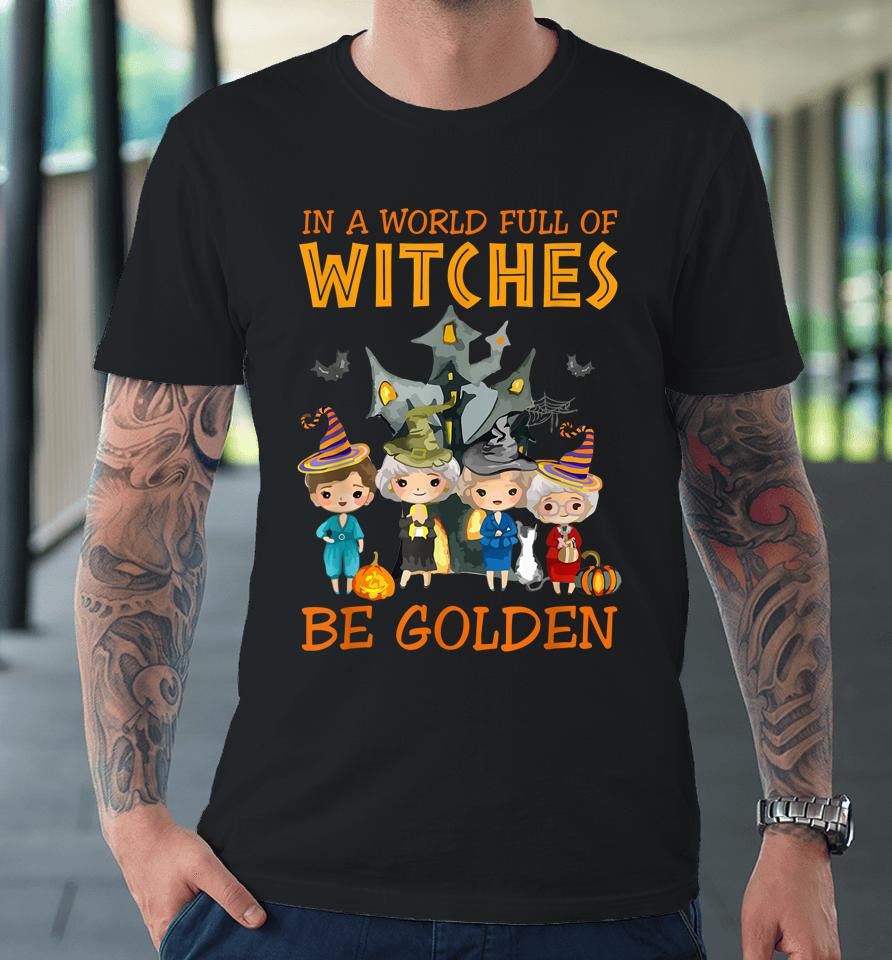In A World Full Of Witches Be Golden Family And Friends Premium T-Shirt
