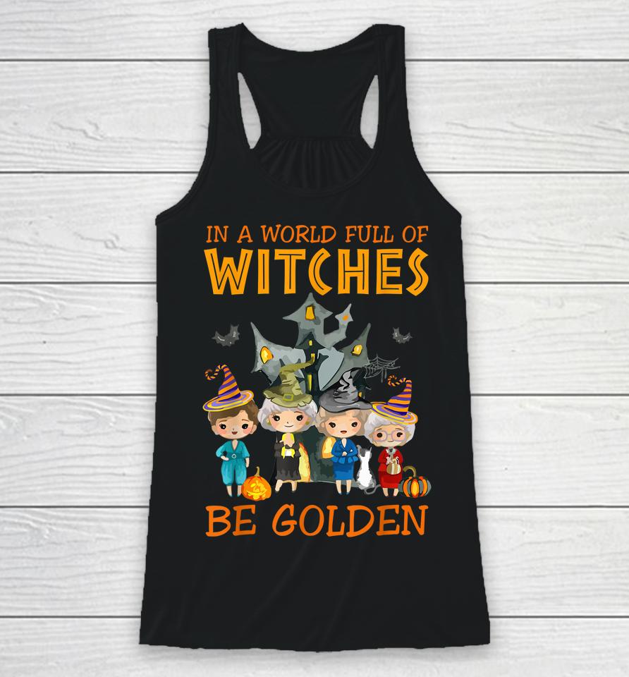 In A World Full Of Witches Be Golden Family And Friends Racerback Tank