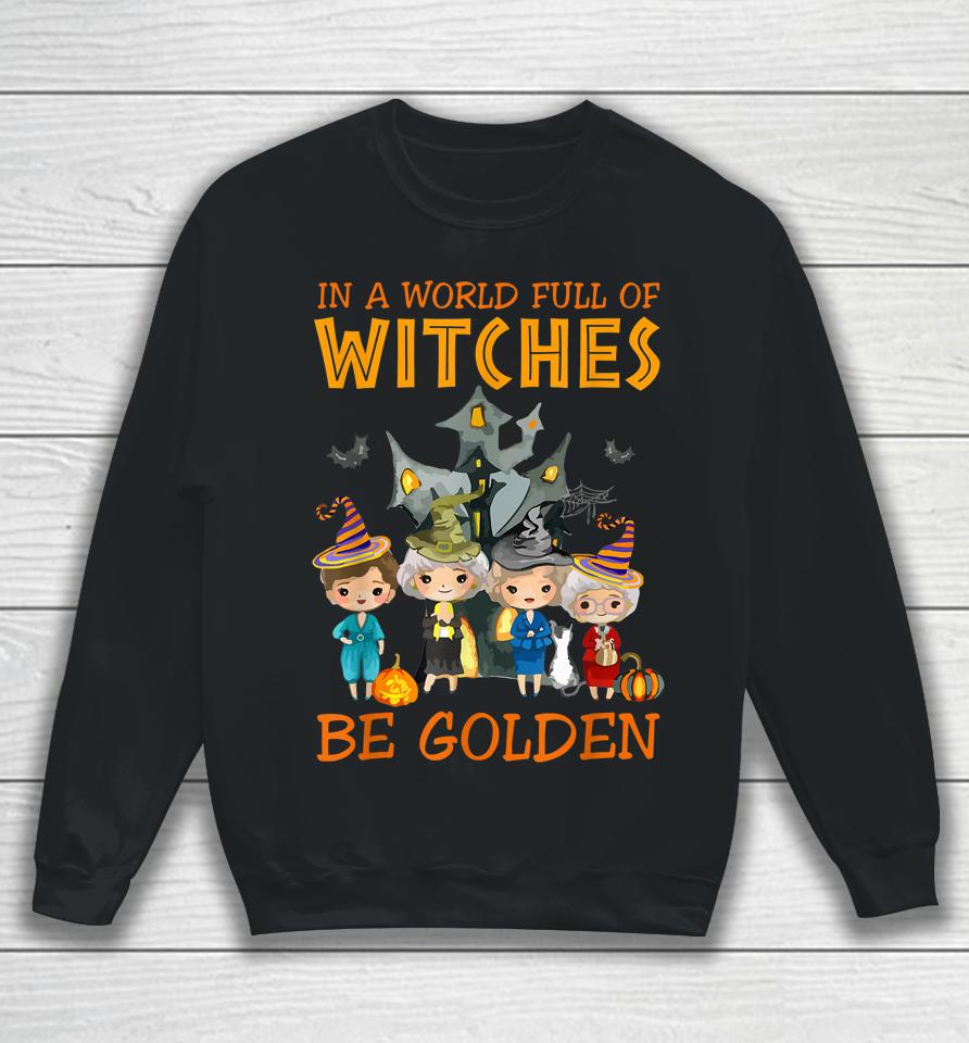 In A World Full Of Witches Be Golden Family And Friends Sweatshirt