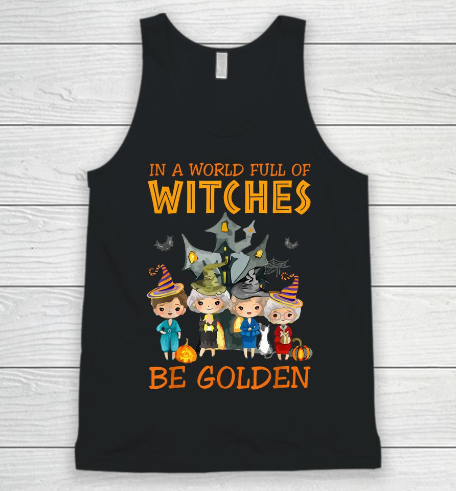 In A World Full Of Witches Be Golden Family And Friends Unisex Tank Top