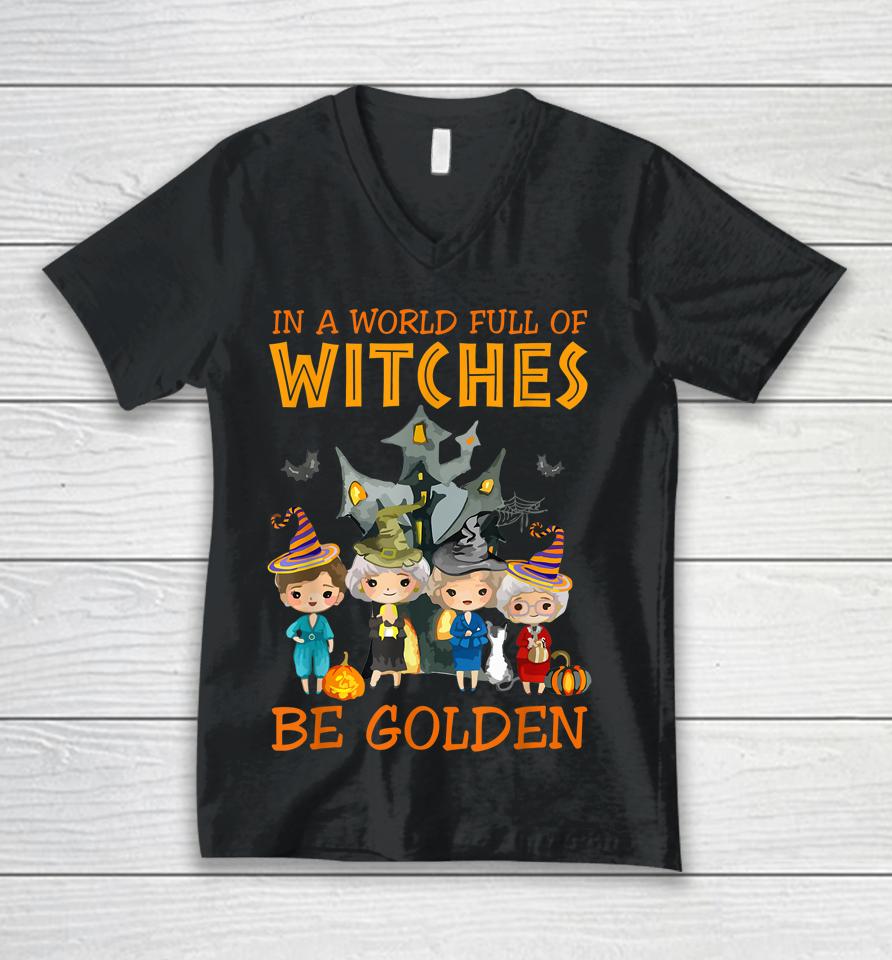 In A World Full Of Witches Be Golden Family And Friends Unisex V-Neck T-Shirt