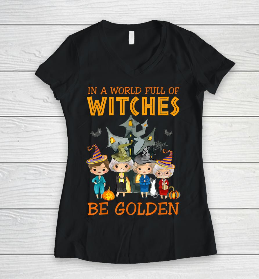In A World Full Of Witches Be Golden Family And Friends Women V-Neck T-Shirt