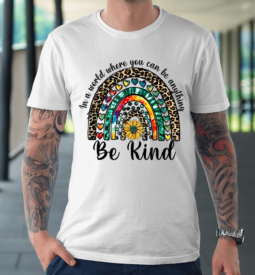 In A World Where You Can Be Anything Be Kind Rainbow Autism Premium T-Shirt