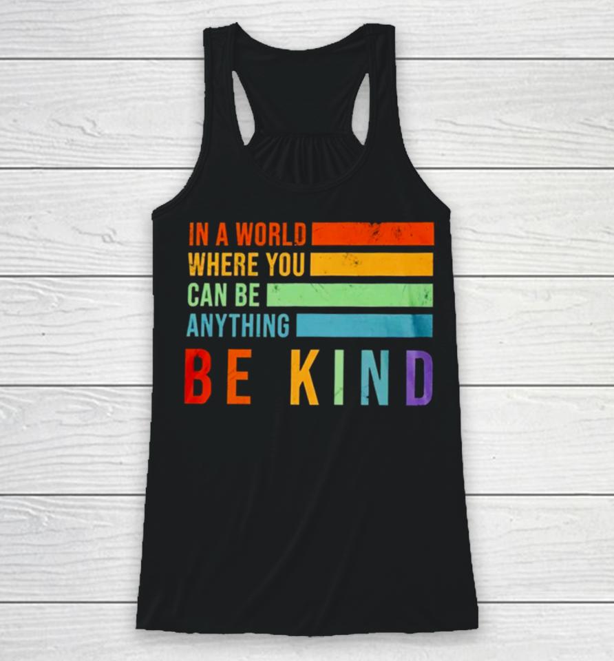 In A World Where You Can Be Anything Be Kind Racerback Tank