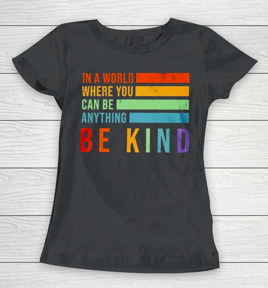 In A World Where You Can Be Anything Be Kind Women T-Shirt