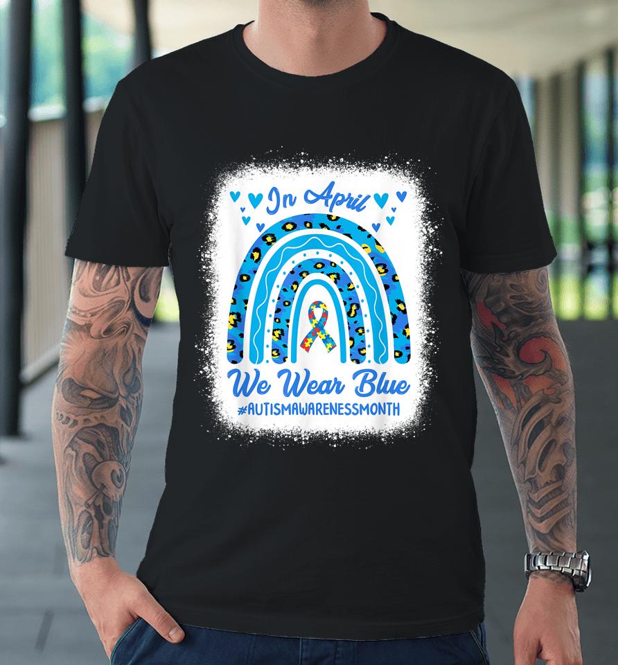 In April We Wear Blue Autism Awareness Month Leopard Rainbow Premium T-Shirt
