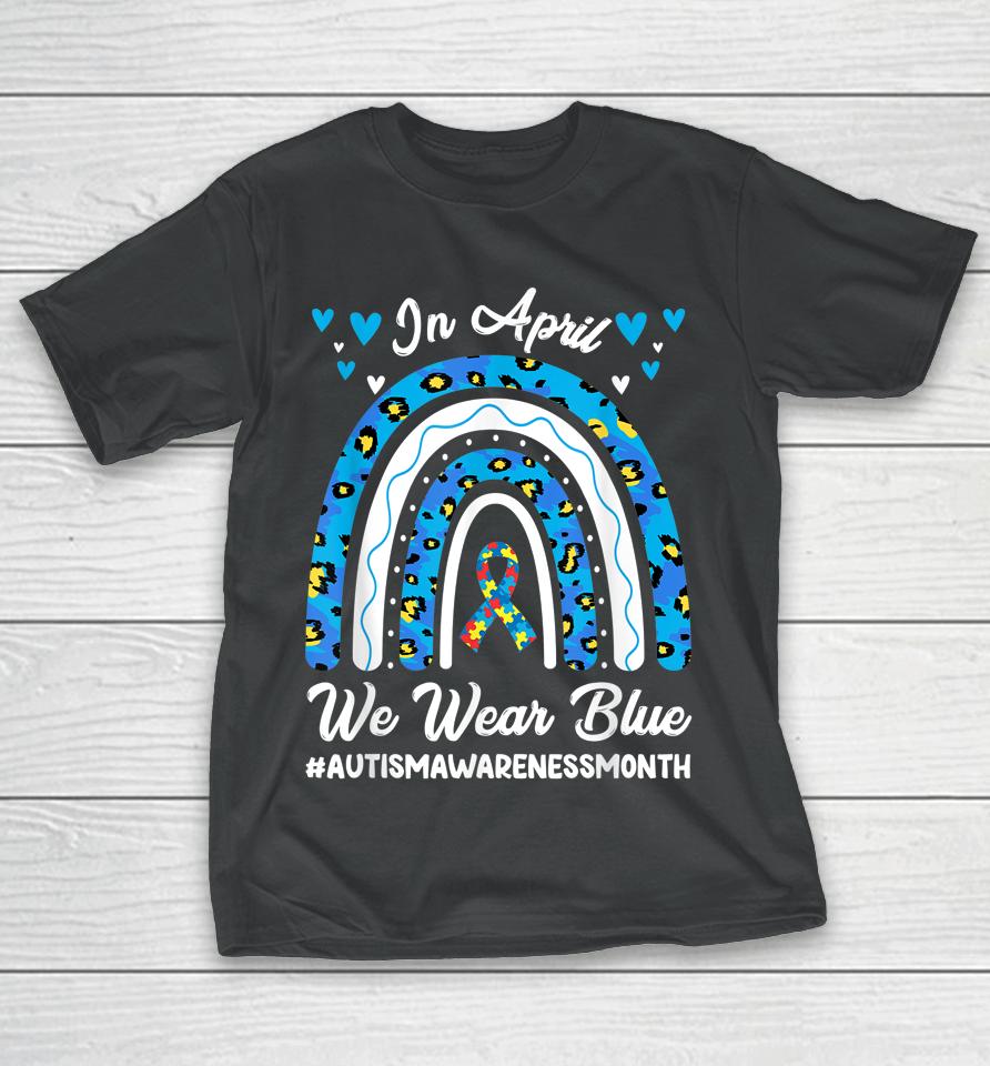 In April We Wear Blue Autism Awareness Month Leopard Rainbow T-Shirt