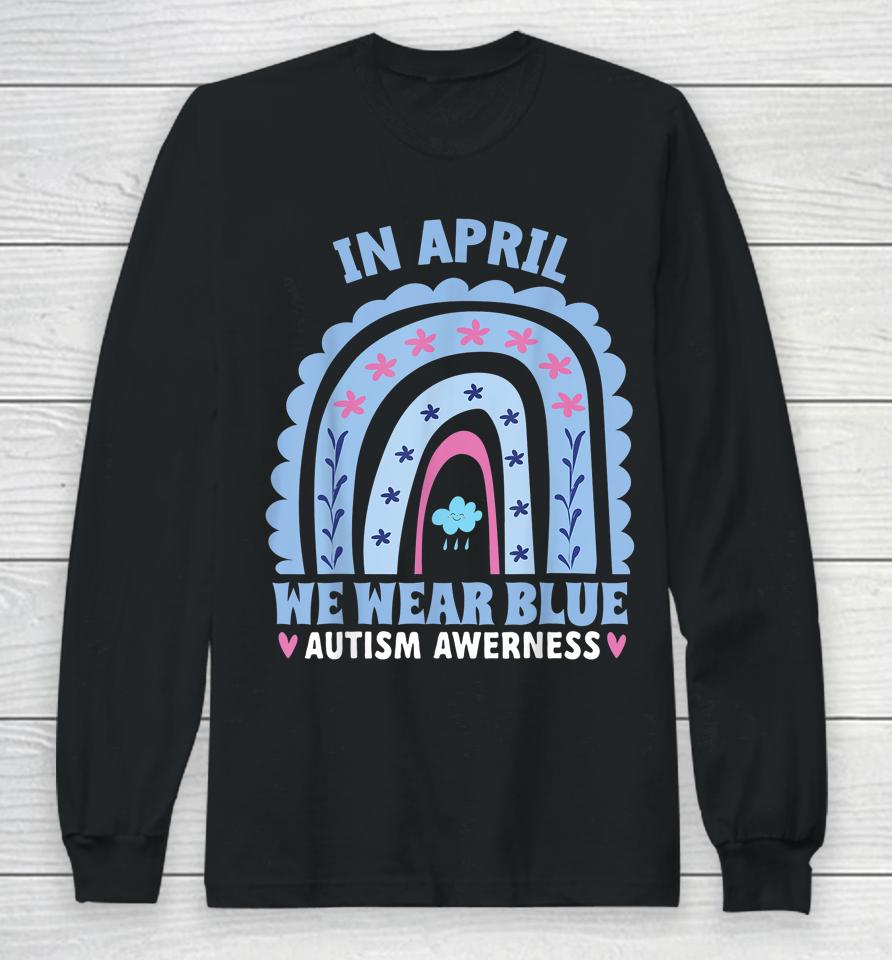 In April We Wear Blue Autism Awareness Month Rainbow Long Sleeve T-Shirt