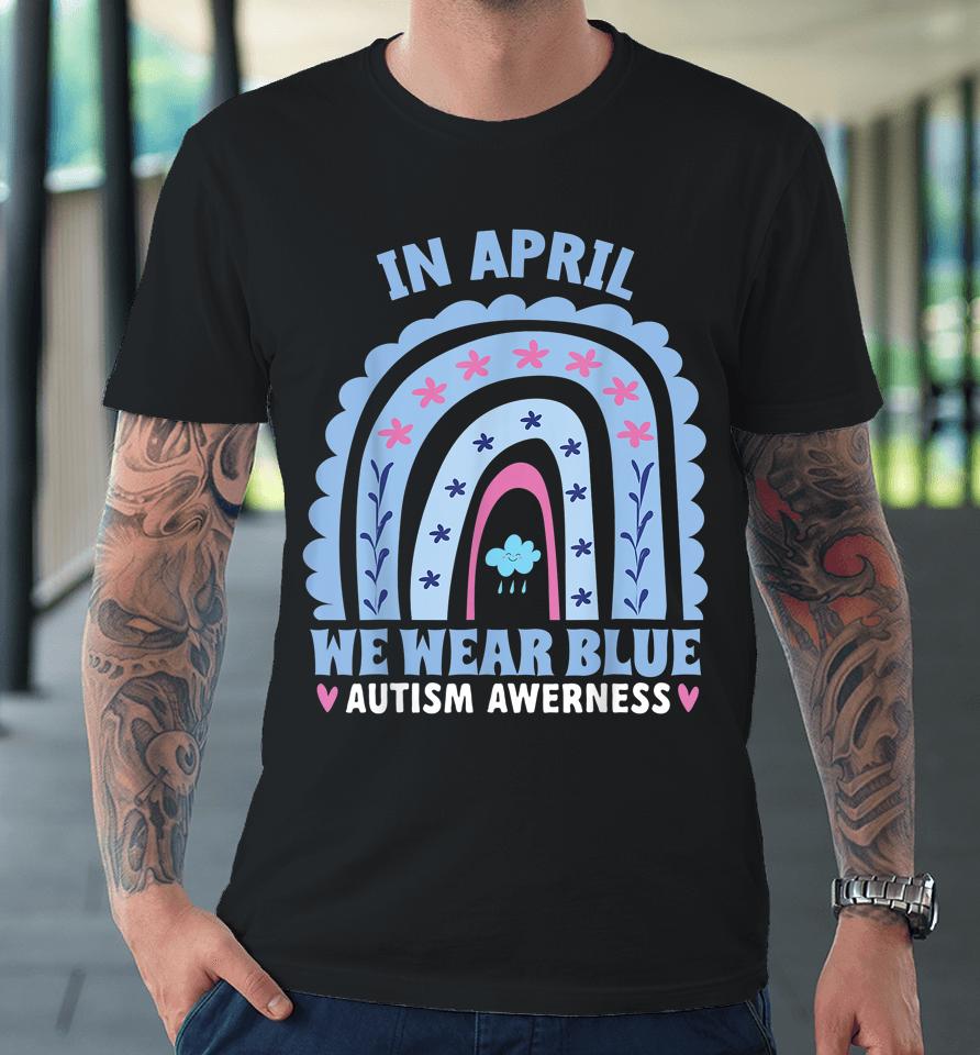 In April We Wear Blue Autism Awareness Month Rainbow Premium T-Shirt
