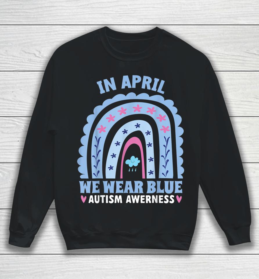 In April We Wear Blue Autism Awareness Month Rainbow Sweatshirt