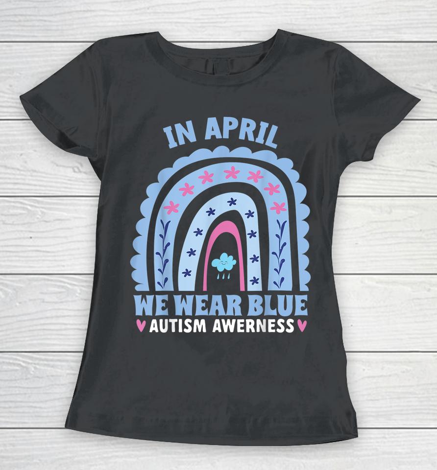 In April We Wear Blue Autism Awareness Month Rainbow Women T-Shirt