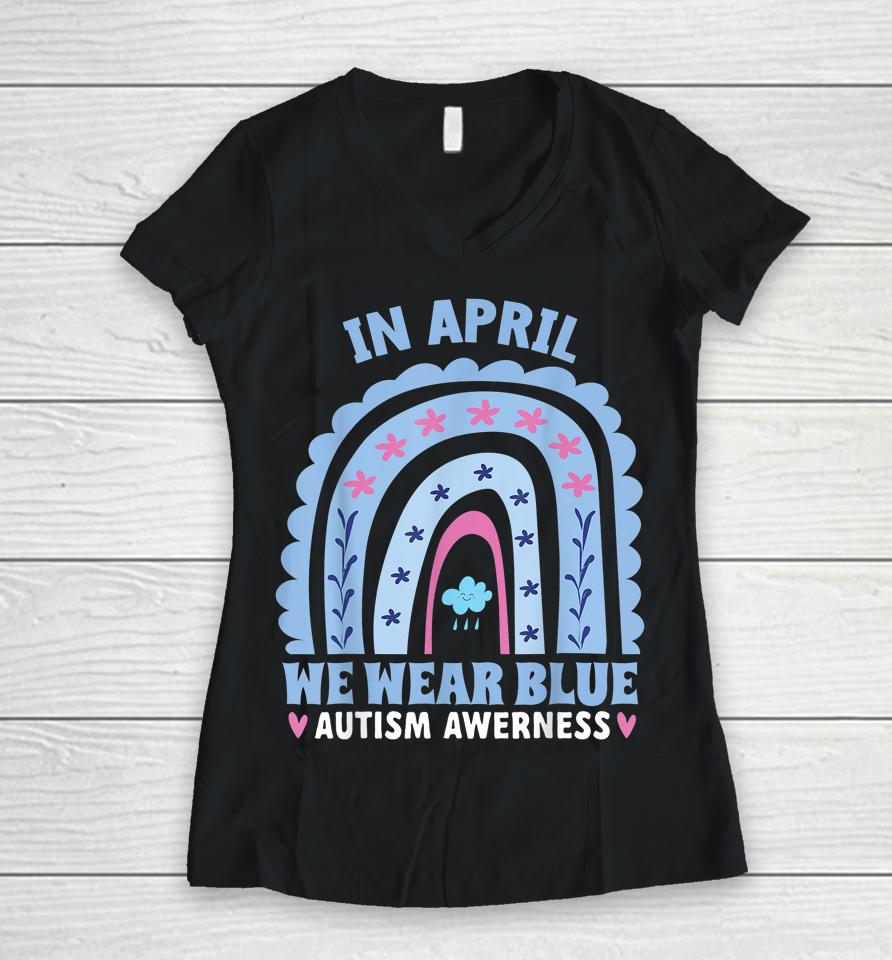In April We Wear Blue Autism Awareness Month Rainbow Women V-Neck T-Shirt