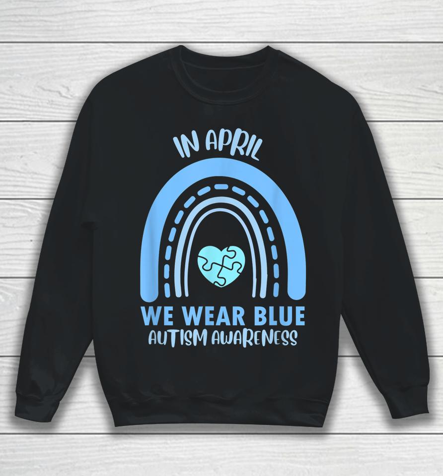 In April We Wear Blue Autism Awareness Month Sweatshirt