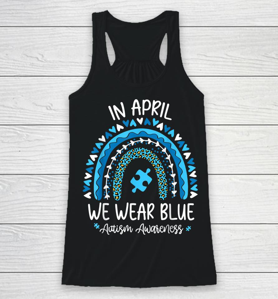 In April We Wear Blue Rainbow Autism Awareness Month Racerback Tank
