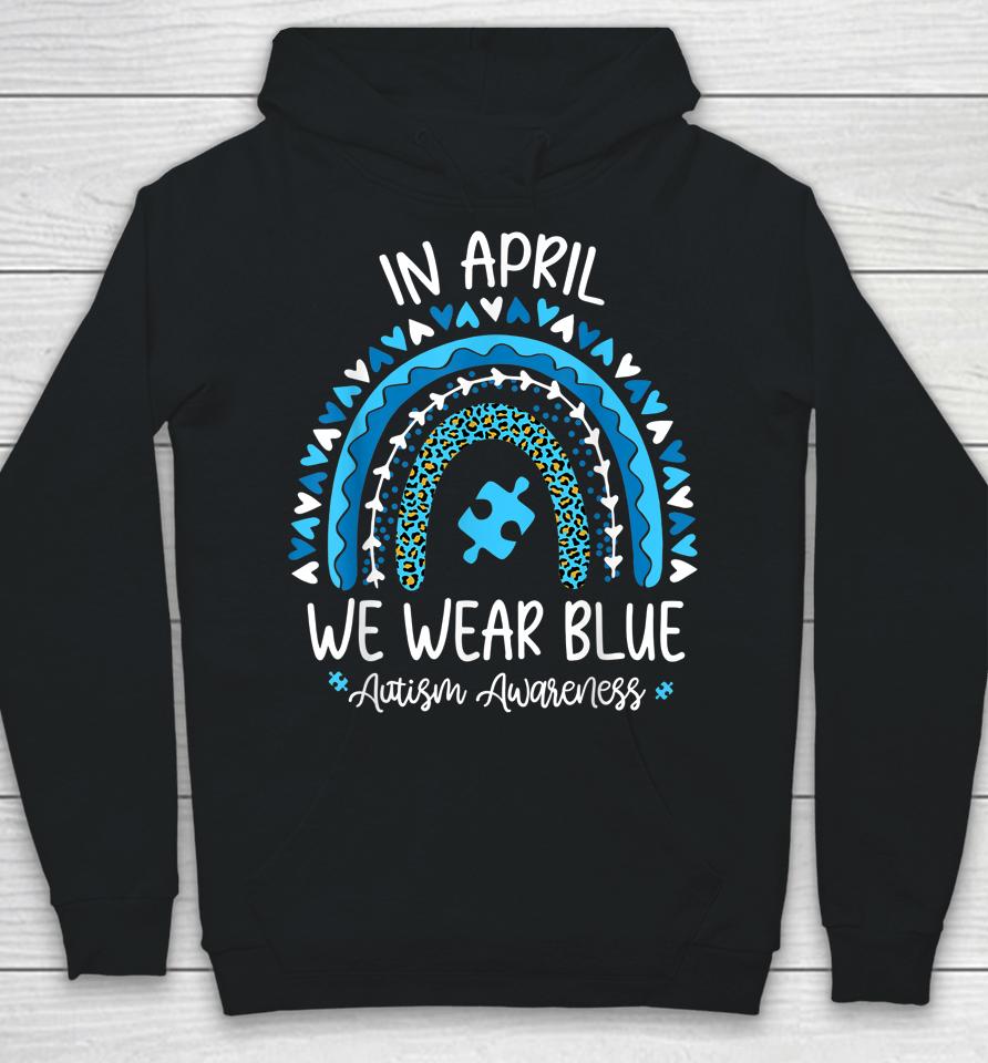 In April We Wear Blue Rainbow Autism Awareness Month Hoodie