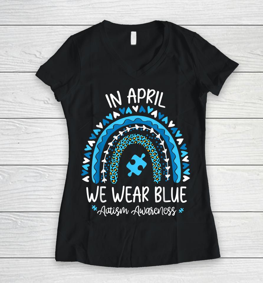 In April We Wear Blue Rainbow Autism Awareness Month Women V-Neck T-Shirt