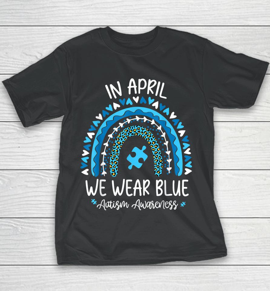 In April We Wear Blue Rainbow Autism Awareness Month Youth T-Shirt