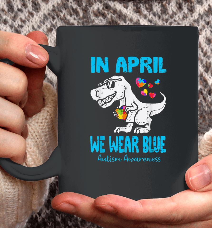 In April We Wear Blue T Rex Dinosaur Autism Awareness Month Coffee Mug