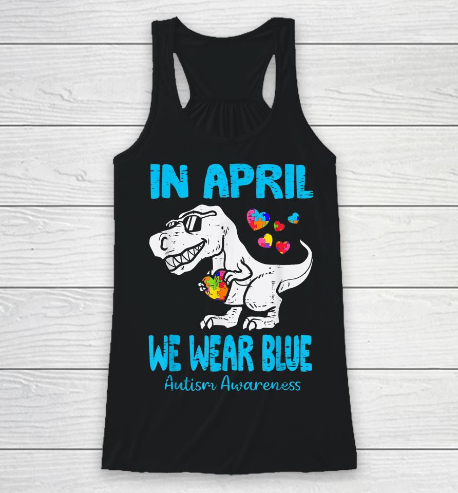 In April We Wear Blue T Rex Dinosaur Autism Awareness Month Racerback Tank