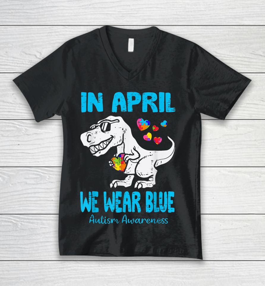 In April We Wear Blue T Rex Dinosaur Autism Awareness Month Unisex V-Neck T-Shirt