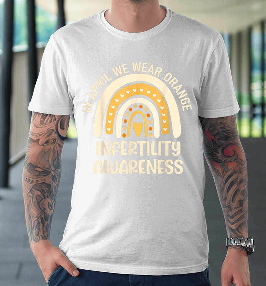 In April We Wear Orange Infertility Awareness Week Ivf Premium T-Shirt
