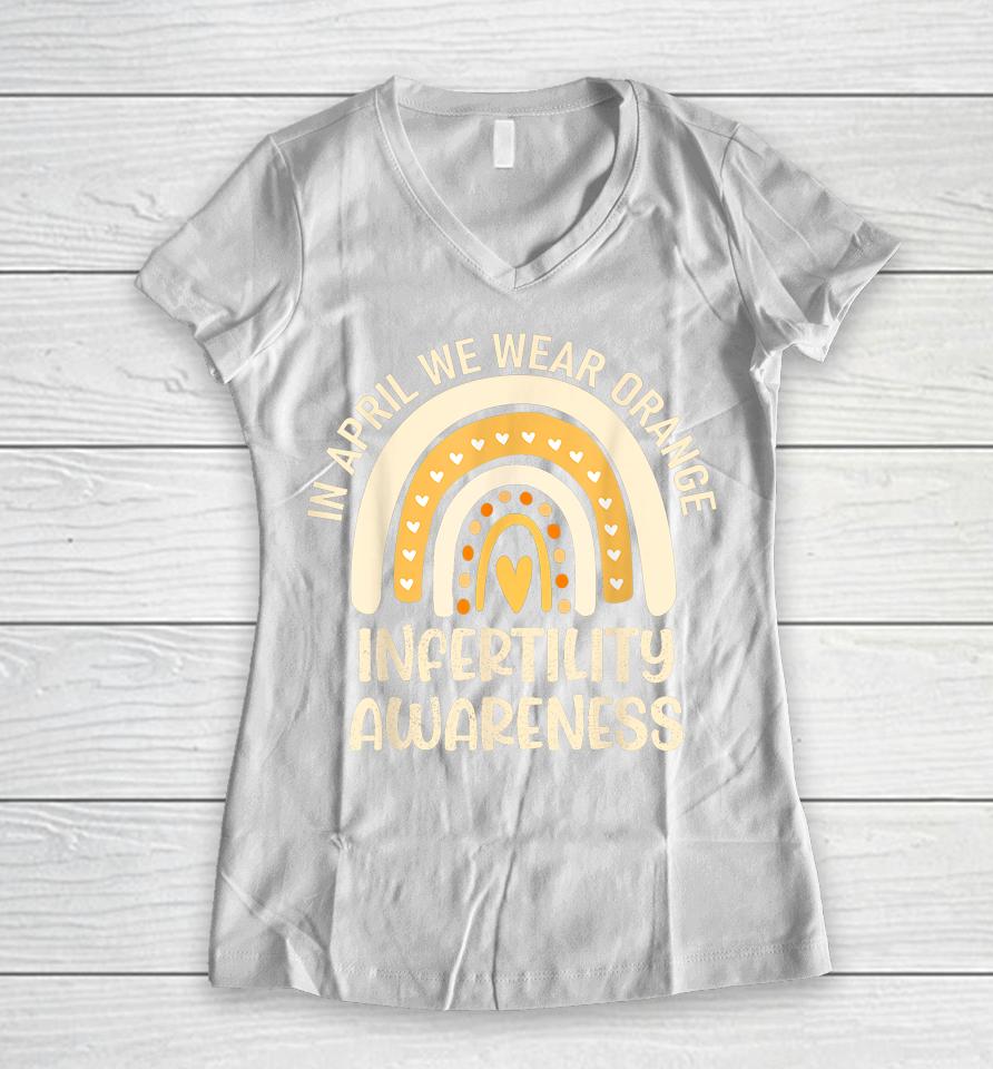 In April We Wear Orange Infertility Awareness Week Ivf Women V-Neck T-Shirt
