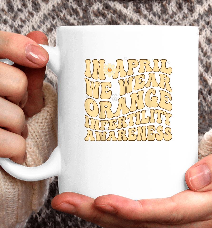 In April We Wear Orange Infertility Awareness Week Ivf Coffee Mug