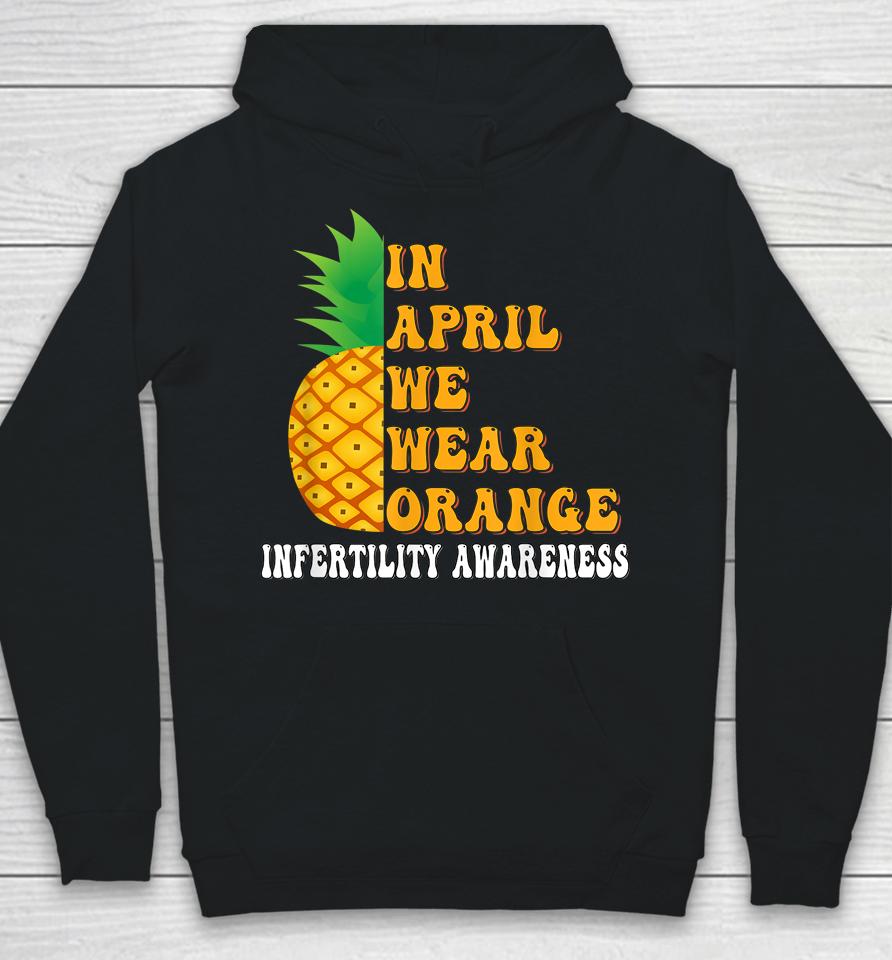 In April We Wear Orange Infertility Awareness Week Hoodie