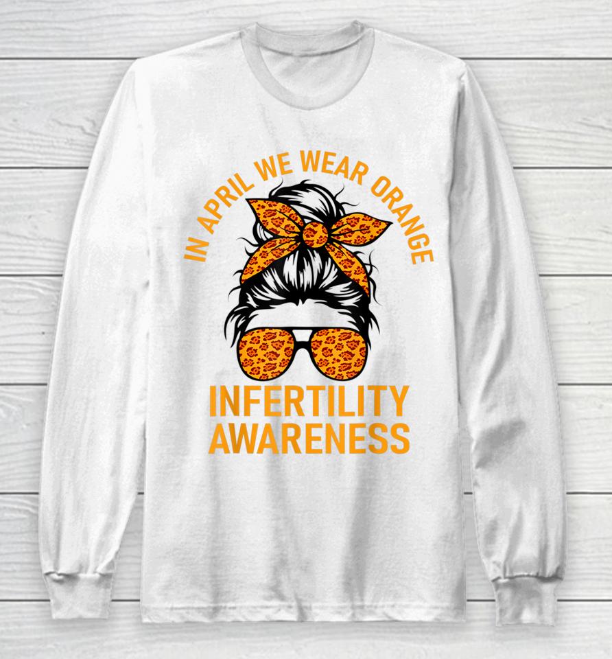 In April We Wear Orange Infertility Awareness Week Long Sleeve T-Shirt