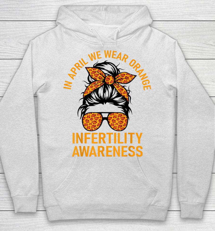 In April We Wear Orange Infertility Awareness Week Hoodie