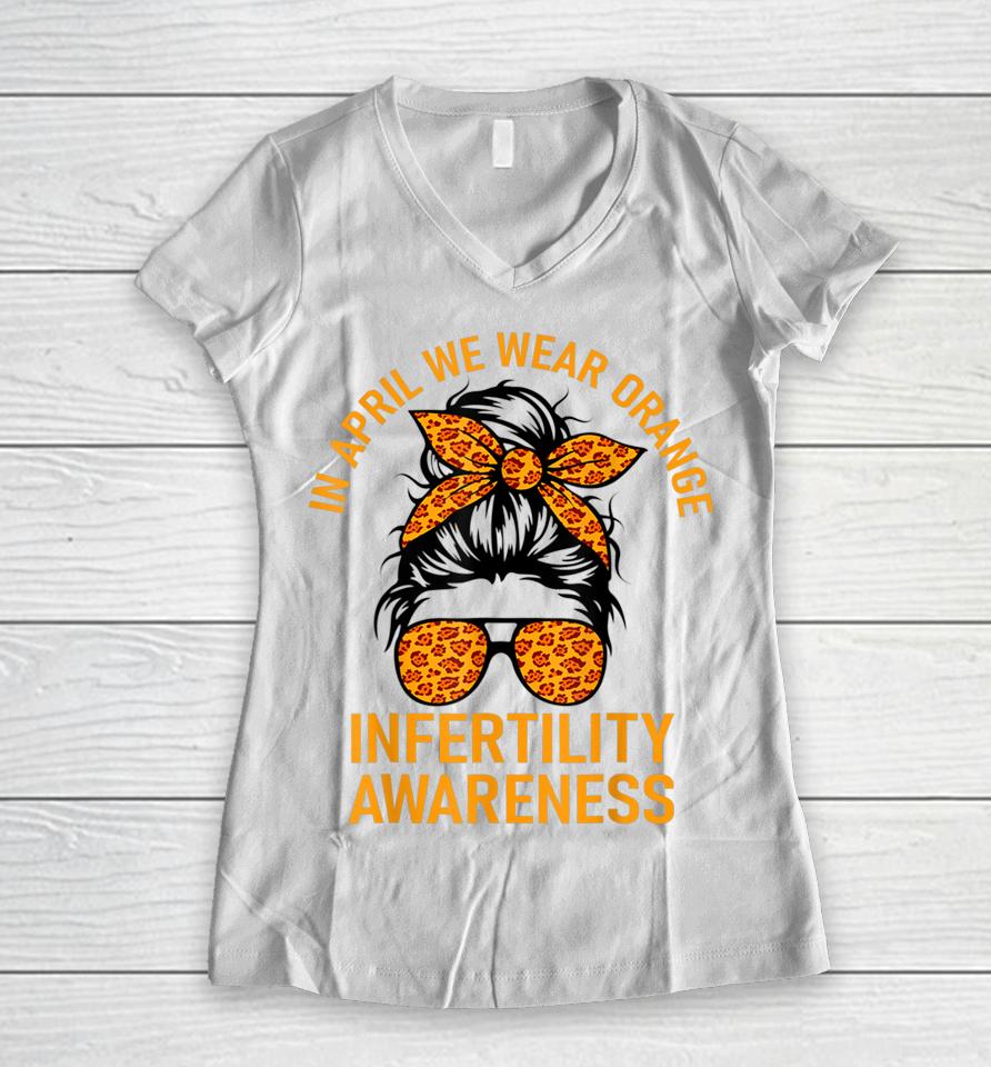 In April We Wear Orange Infertility Awareness Week Women V-Neck T-Shirt