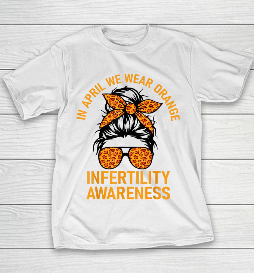 In April We Wear Orange Infertility Awareness Week Youth T-Shirt