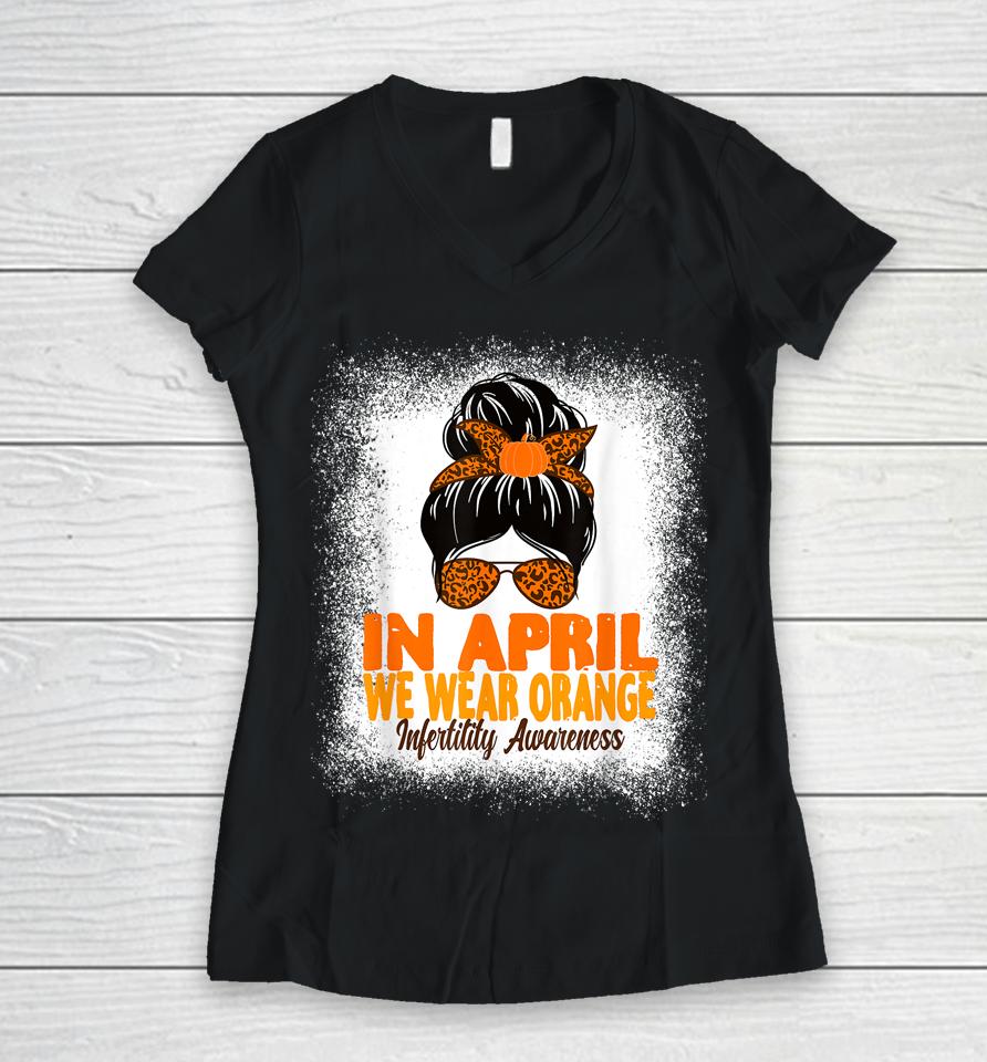 In April We Wear Orange Infertility Awareness Week Women Women V-Neck T-Shirt