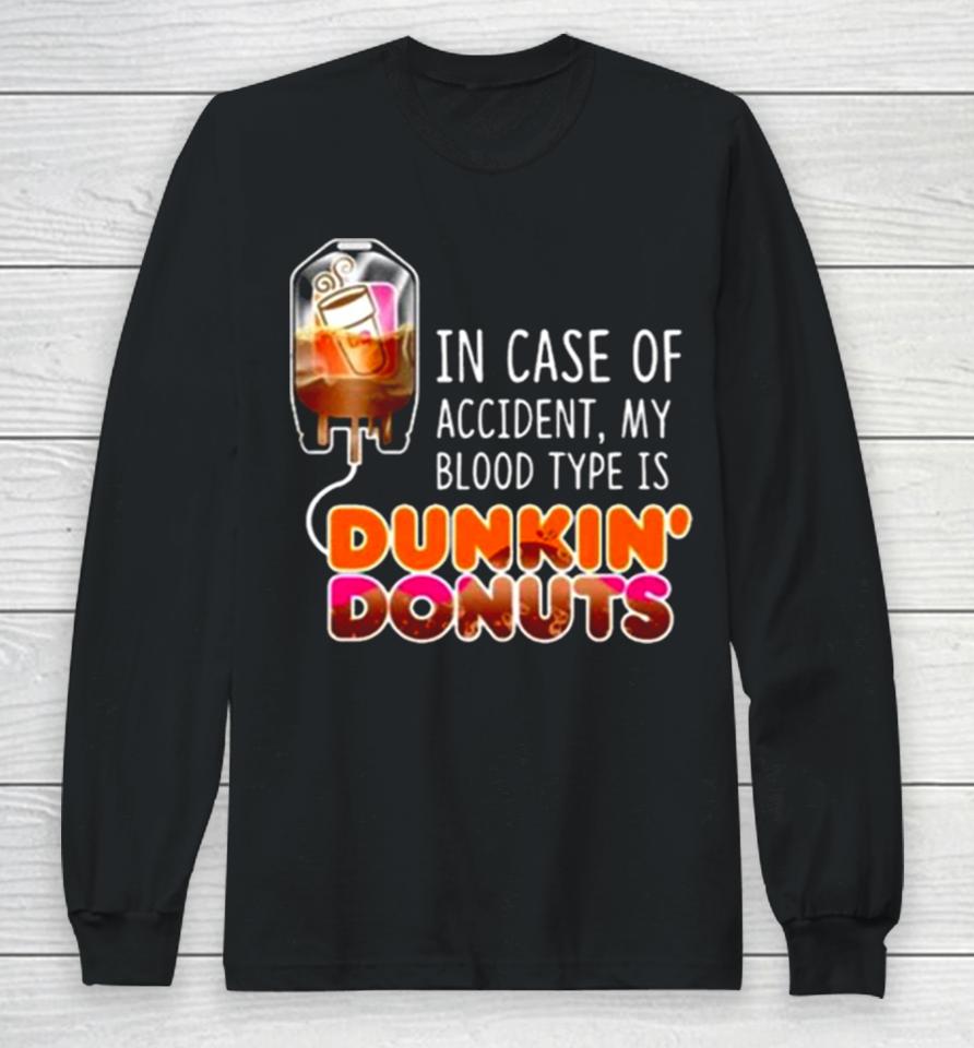 In Case Of Accident My Blood Type Is Coffee Dunkin’ Donuts Long Sleeve T-Shirt