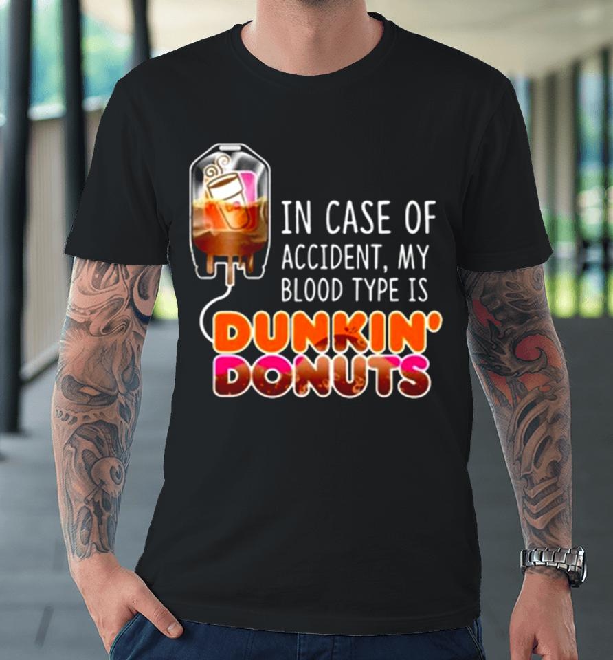 In Case Of Accident My Blood Type Is Coffee Dunkin’ Donuts Premium T-Shirt