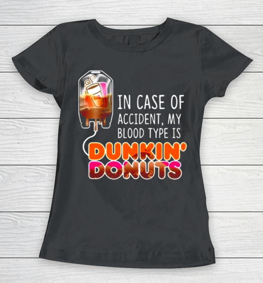 In Case Of Accident My Blood Type Is Coffee Dunkin’ Donuts Women T-Shirt