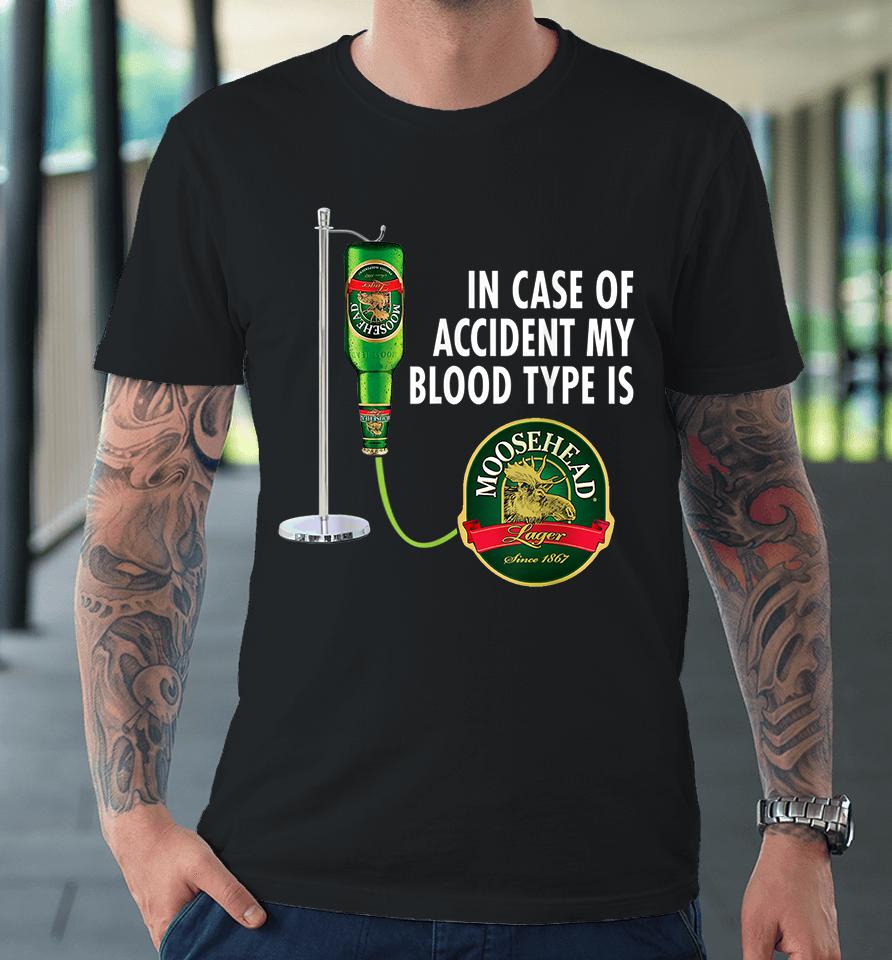 In Case Of Accident My Blood Type Is Moosehead Canadian Lager Beer Premium T-Shirt