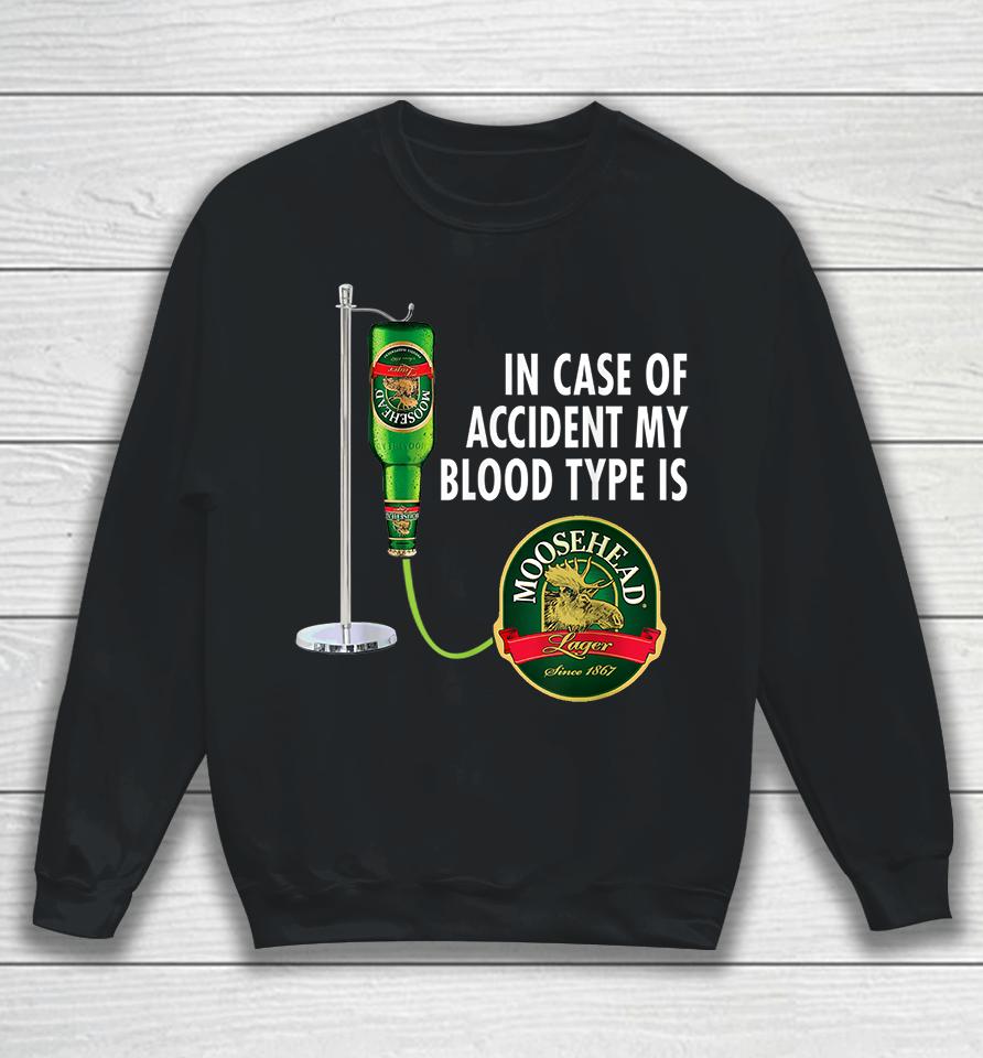 In Case Of Accident My Blood Type Is Moosehead Canadian Lager Beer Sweatshirt