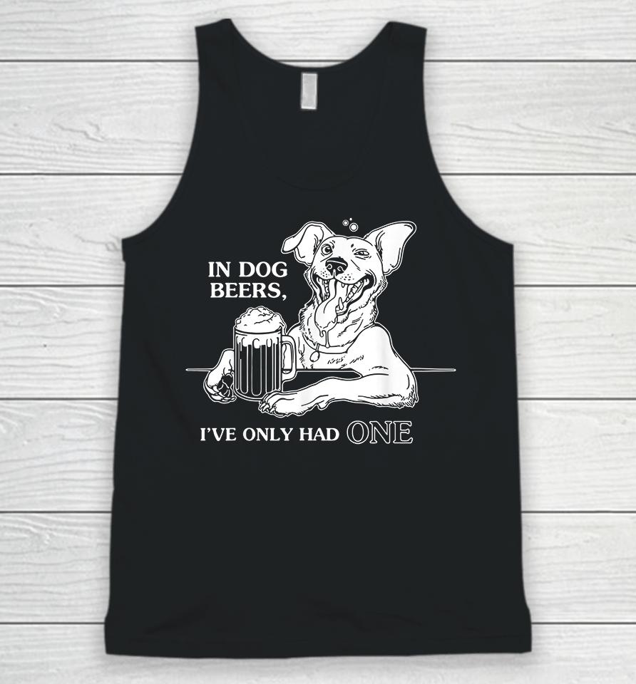 In Dog Beers I've Only Had One Unisex Tank Top