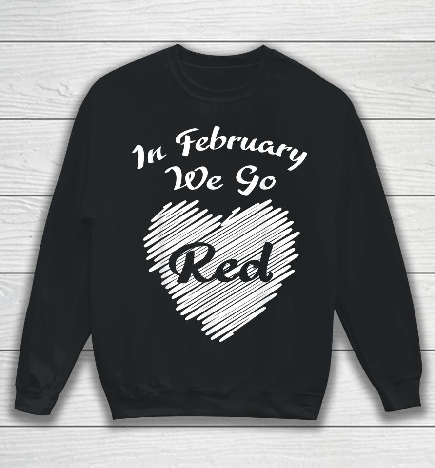 In February We Go Red Heart Disease Awareness Sweatshirt