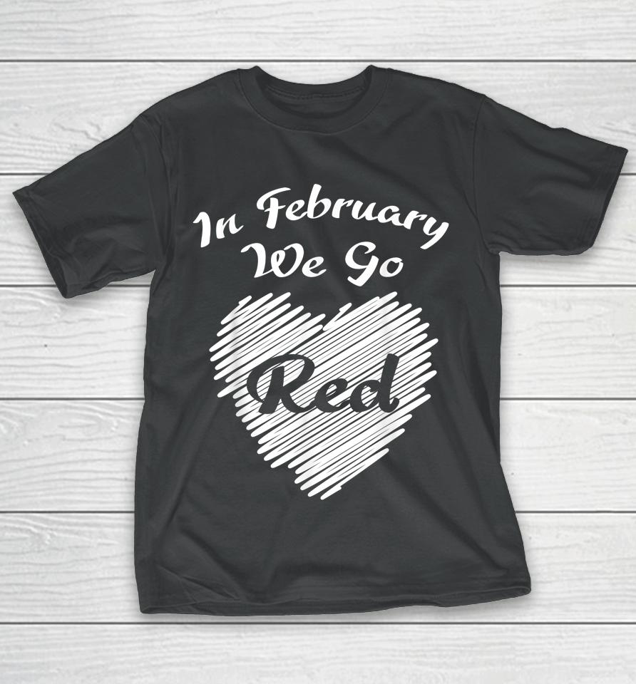 In February We Go Red Heart Disease Awareness T-Shirt