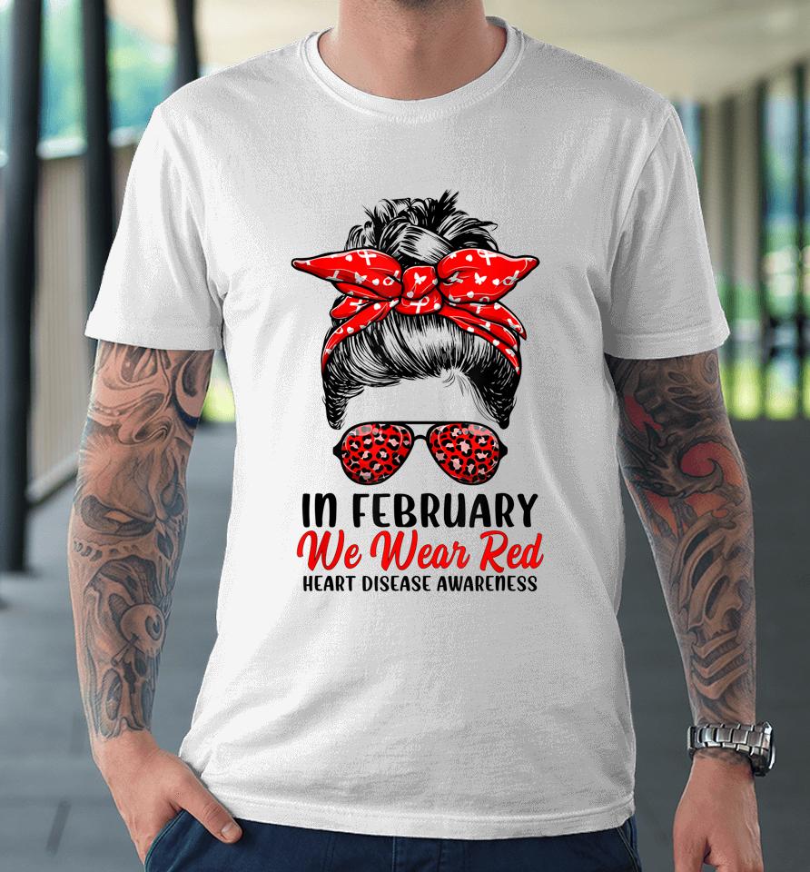 In February We Wear Red Messy Bun Heart Disease Awareness Premium T-Shirt