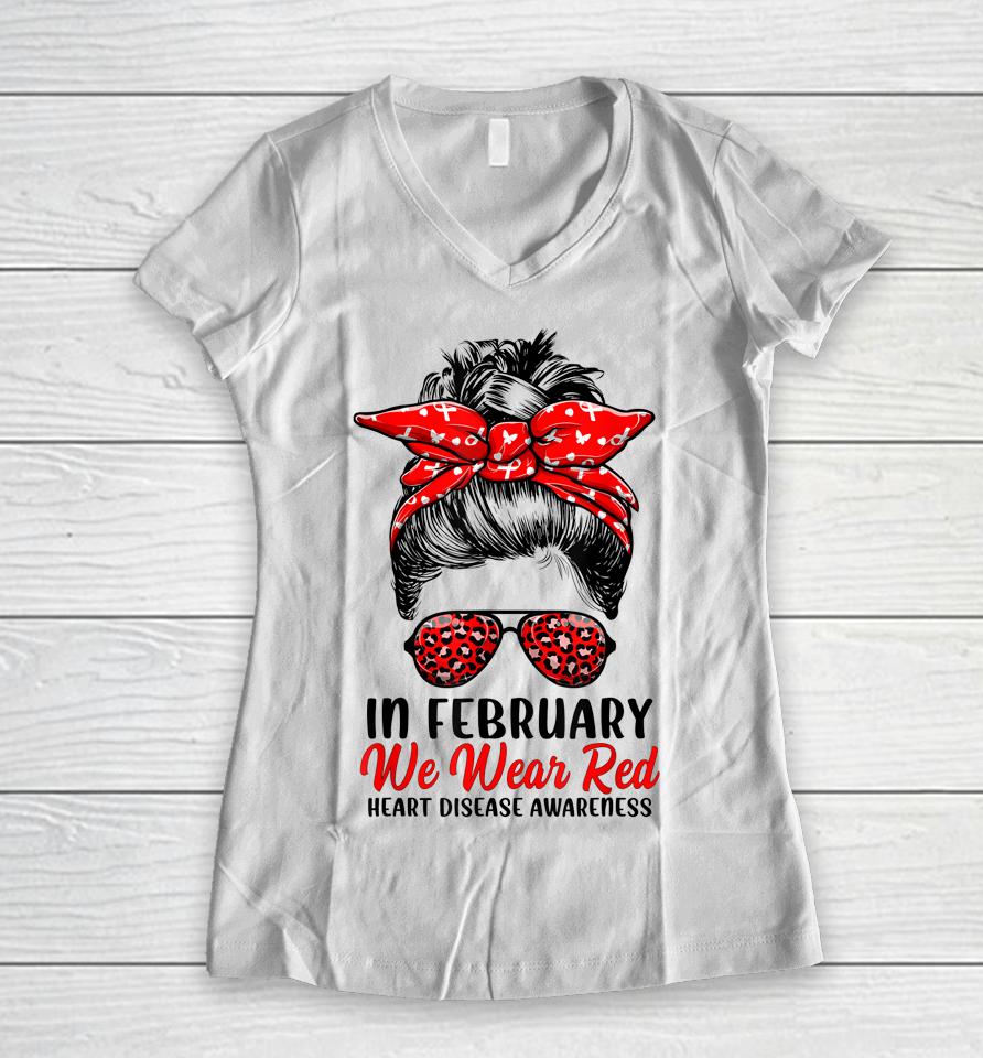 In February We Wear Red Messy Bun Heart Disease Awareness Women V-Neck T-Shirt