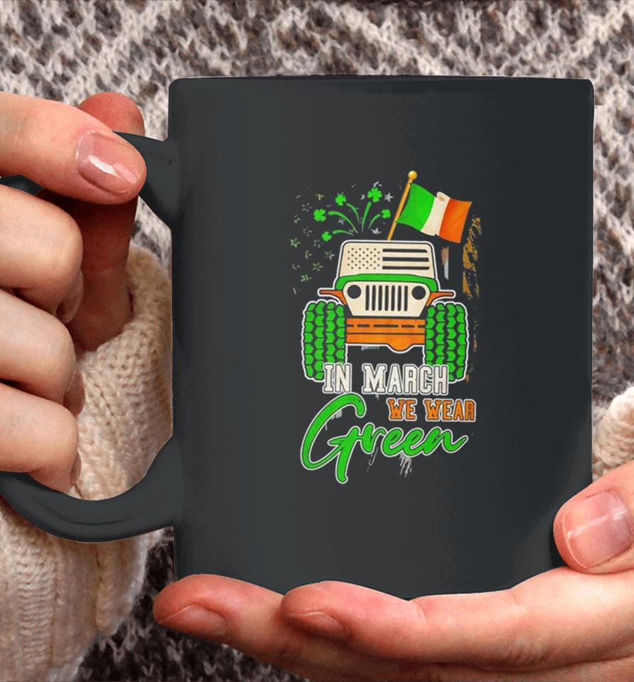In March We Wear Green Jeep With Flag St Patrick’s Day Tee Coffee Mug