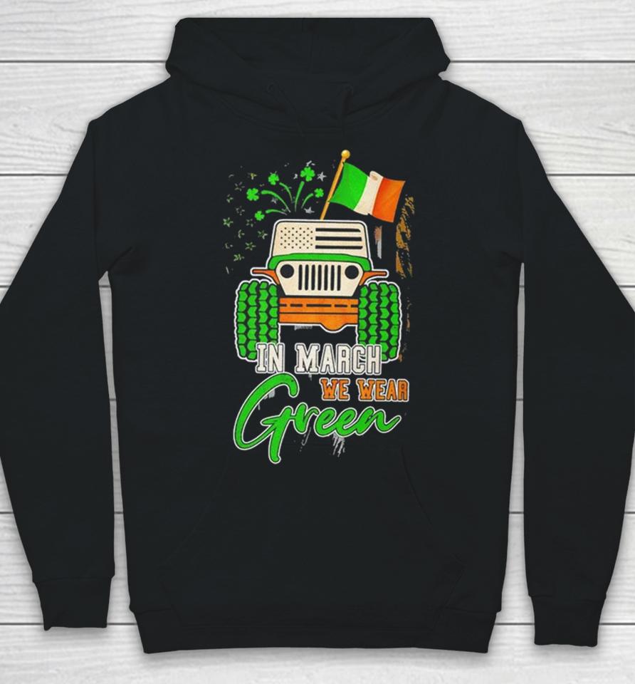 In March We Wear Green Jeep With Flag St Patrick’s Day Tee Hoodie