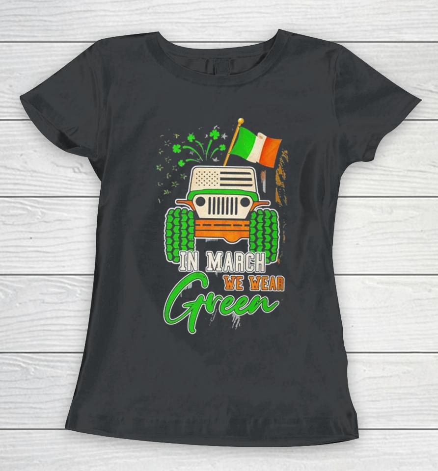 In March We Wear Green Jeep With Flag St Patrick’s Day Tee Women T-Shirt