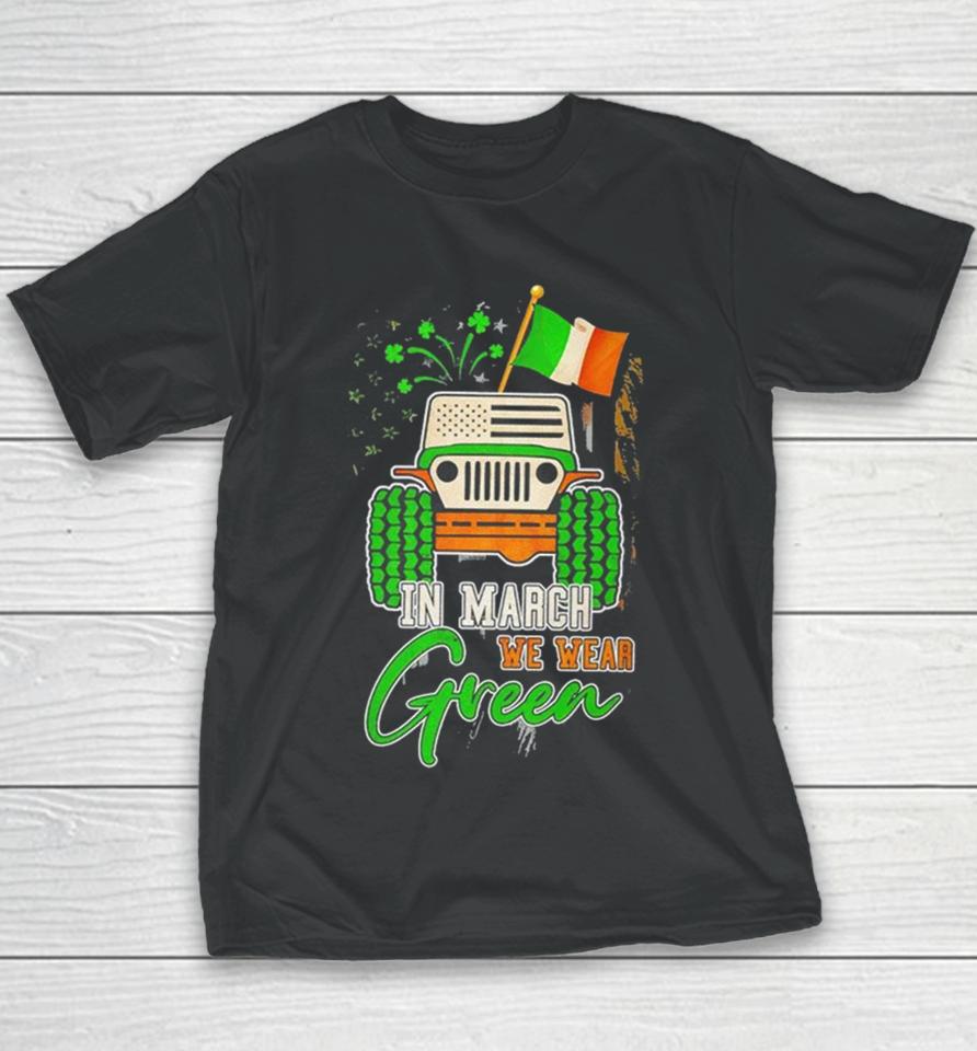 In March We Wear Green Jeep With Flag St Patrick’s Day Tee Youth T-Shirt