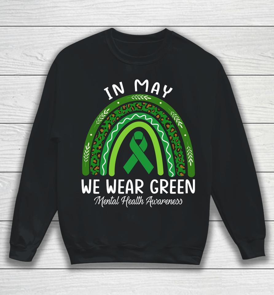 In May We Wear Green Mental Health Awareness Rainbow Sweatshirt