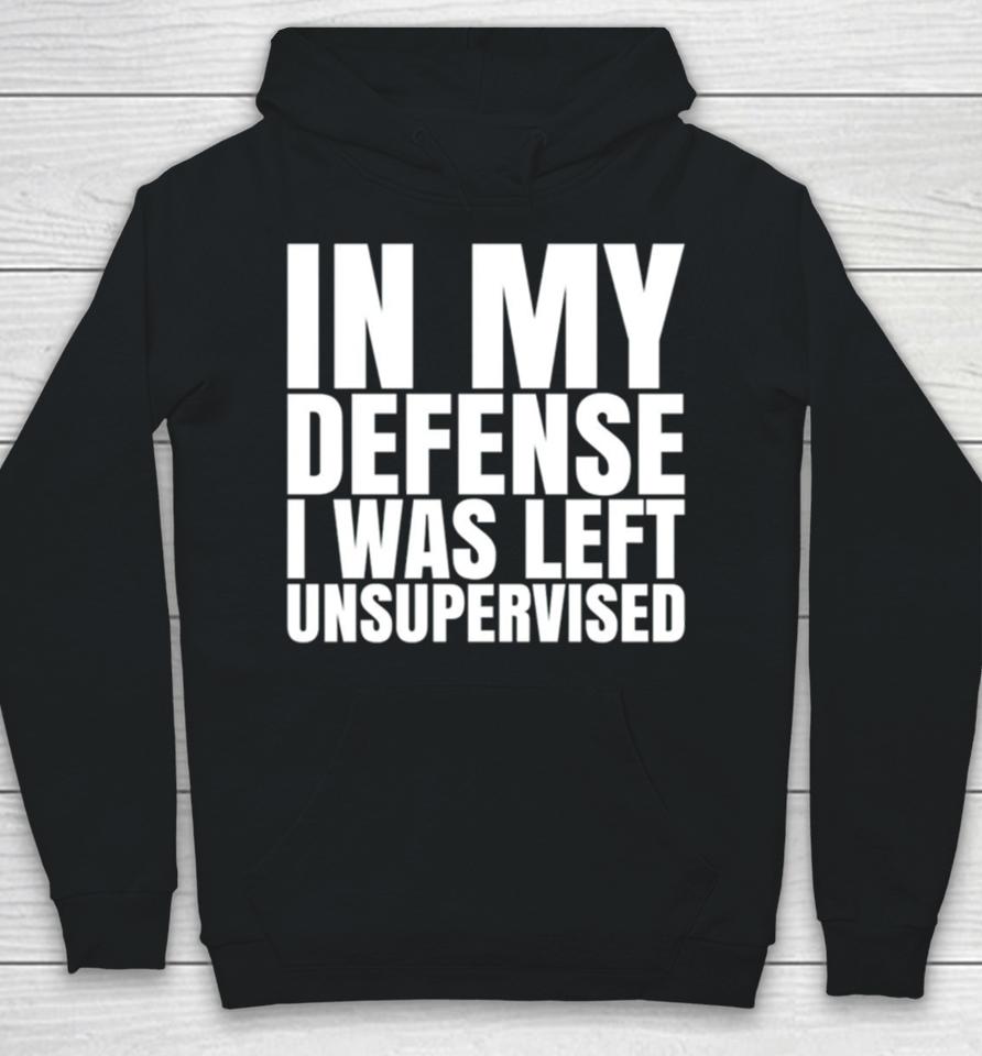 In My Defense I Was Left Unsupervised 2024 Hoodie
