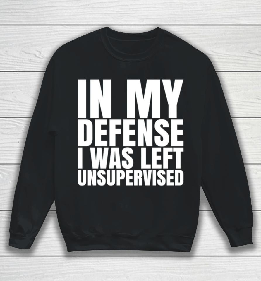 In My Defense I Was Left Unsupervised 2024 Sweatshirt